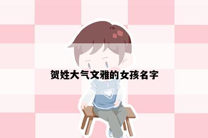 贺姓大气文雅的女孩名字